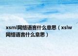 xsml網(wǎng)絡(luò)語(yǔ)言什么意思（xslw網(wǎng)絡(luò)語(yǔ)言什么意思）