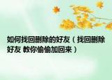 如何找回刪除的好友（找回刪除好友 教你偷偷加回來）