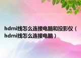 hdmi線怎么連接電腦和投影儀（hdmi線怎么連接電腦）