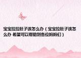 寶寶拉拉肚子該怎么辦（寶寶拉肚子該怎么辦 希望可以幫助到各位媽媽們）