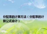 分配率的計(jì)算方法（分配率的計(jì)算公式會計(jì)）