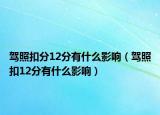駕照扣分12分有什么影響（駕照扣12分有什么影響）