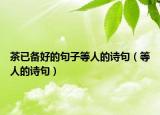 茶已備好的句子等人的詩句（等人的詩句）