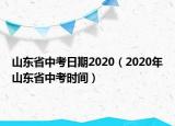 山東省中考日期2020（2020年山東省中考時(shí)間）