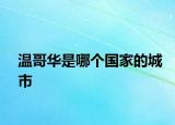 溫哥華是哪個(gè)國家的城市