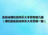 張新成譚松韻快樂大本營有哪幾期（譚松韻張新成快樂大本營哪一期）