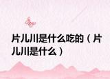 片兒川是什么吃的（片兒川是什么）