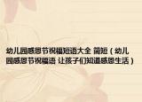 幼兒園感恩節(jié)祝福短語(yǔ)大全 簡(jiǎn)短（幼兒園感恩節(jié)祝福語(yǔ) 讓孩子們知道感恩生活）