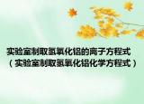 實(shí)驗(yàn)室制取氫氧化鋁的離子方程式（實(shí)驗(yàn)室制取氫氧化鋁化學(xué)方程式）