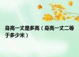 身高一丈是多高（身高一丈二等于多少米）