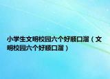 小學(xué)生文明校園六個(gè)好順口溜（文明校園六個(gè)好順口溜）