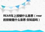 REAR車上按鍵什么意思（rear的按鍵是什么意思 你知道嗎）