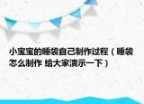 小寶寶的睡袋自己制作過(guò)程（睡袋怎么制作 給大家演示一下）