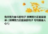 有關(guān)努力奮斗的句子 拼搏努力正能量語錄（拼搏努力正能量的句子 句句振奮人心!）