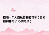 描述一個人自私自利的句子（自私自利的句子 心情短語）