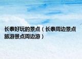 長泰好玩的景點(diǎn)（長泰周邊景點(diǎn) 旅游景點(diǎn)周邊游）