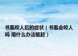 書虱咬人后的癥狀（書虱會咬人嗎 用什么辦法驅(qū)趕）