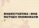 豬肉韭菜餃子餡家常做法（豬肉韭菜餃子餡配方 材料和相關做法步驟）