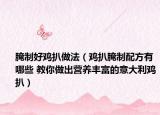 腌制好雞扒做法（雞扒腌制配方有哪些 教你做出營養(yǎng)豐富的意大利雞扒）