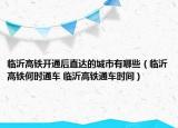 臨沂高鐵開通后直達(dá)的城市有哪些（臨沂高鐵何時通車 臨沂高鐵通車時間）