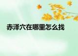 赤澤穴在哪里怎么找