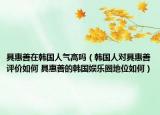 具惠善在韓國人氣高嗎（韓國人對具惠善評價如何 具惠善的韓國娛樂圈地位如何）
