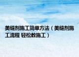 美縫劑施工簡(jiǎn)單方法（美縫劑施工流程 輕松教施工）