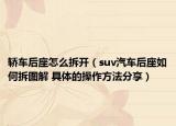 轎車后座怎么拆開（suv汽車后座如何拆圖解 具體的操作方法分享）