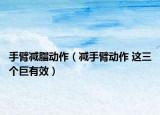 手臂減脂動作（減手臂動作 這三個巨有效）
