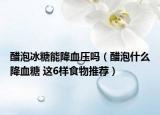 醋泡冰糖能降血壓嗎（醋泡什么降血糖 這6樣食物推薦）