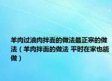 羊肉過(guò)油肉拌面的做法最正宗的做法（羊肉拌面的做法 平時(shí)在家也能做）