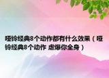 啞鈴經(jīng)典8個動作都有什么效果（啞鈴經(jīng)典8個動作 虐爆你全身）