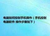 電腦如何控制手機(jī)操作（手機(jī)控制電腦軟件 操作步驟如下）
