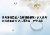 內分泌旺盛的人會有哪些表現（女人內分泌旺盛的表現 這幾種表現一定要注意）