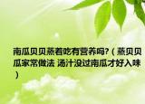 南瓜貝貝蒸著吃有營養(yǎng)嗎?（蒸貝貝瓜家常做法 湯汁沒過南瓜才好入味）