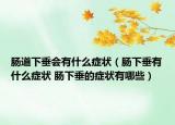 腸道下垂會有什么癥狀（腸下垂有什么癥狀 腸下垂的癥狀有哪些）