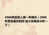1966年的男人哪一年退休（1966年男性退休時(shí)間 給大家具體分析一下）