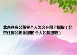北京住房公積金個(gè)人怎么在網(wǎng)上提取（北京住房公積金提取 個(gè)人如何提?。? /></span></a>
                        <h2><a href=