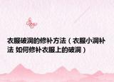 衣服破洞的修補方法（衣服小洞補法 如何修補衣服上的破洞）