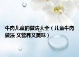 牛肉兒童的做法大全（兒童牛肉做法 又營(yíng)養(yǎng)又美味）