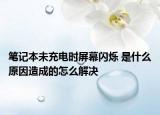 筆記本未充電時屏幕閃爍 是什么原因造成的怎么解決