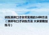 訓(xùn)練演講口才非常實(shí)用的16種方法（演講與口才訓(xùn)練方法 大家要勤加練習(xí)）