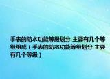 手表的防水功能等級劃分 主要有幾個等級組成（手表的防水功能等級劃分 主要有幾個等級）