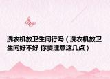 洗衣機放衛(wèi)生間行嗎（洗衣機放衛(wèi)生間好不好 你要注意這幾點）