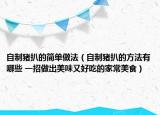 自制豬扒的簡單做法（自制豬扒的方法有哪些 一招做出美味又好吃的家常美食）