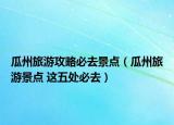 瓜州旅游攻略必去景點(diǎn)（瓜州旅游景點(diǎn) 這五處必去）