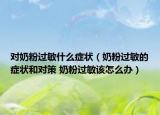 對(duì)奶粉過敏什么癥狀（奶粉過敏的癥狀和對(duì)策 奶粉過敏該怎么辦）
