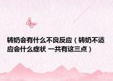 轉(zhuǎn)奶會(huì)有什么不良反應(yīng)（轉(zhuǎn)奶不適應(yīng)會(huì)什么癥狀 一共有這三點(diǎn)）