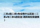 二本a和二本b專業(yè)有什么區(qū)別（二本a與二本b的區(qū)別 選擇高校需謹(jǐn)慎）