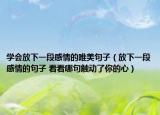 學(xué)會(huì)放下一段感情的唯美句子（放下一段感情的句子 看看哪句觸動(dòng)了你的心）